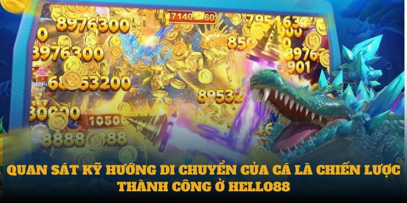 Quan sát kỹ hướng di chuyển của cá là chiến lược thành công ở  Hello88