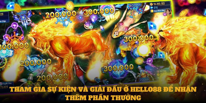 Tham gia sự kiện và giải đấu ở  Hello88 để nhận thêm phần thưởng