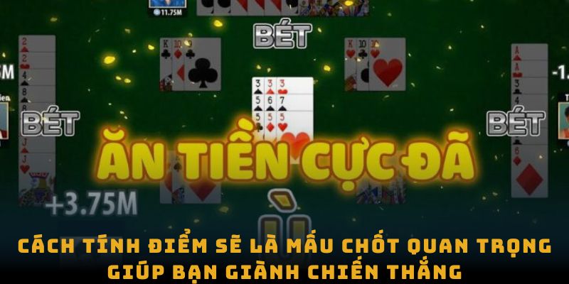 Nắm bắt cách tính điểm sẽ là mấu chốt quan trọng giúp bạn giành chiến thắng