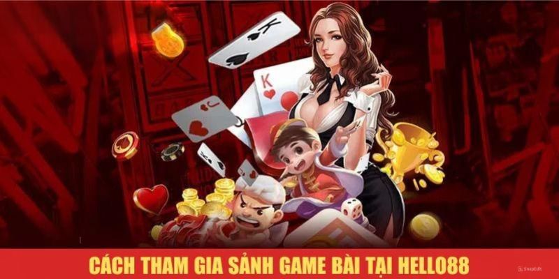 Hướng dẫn cách thức tham gia chơi game bài tại Hello88